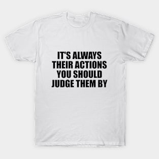 it's always their actions you should judge them by T-Shirt